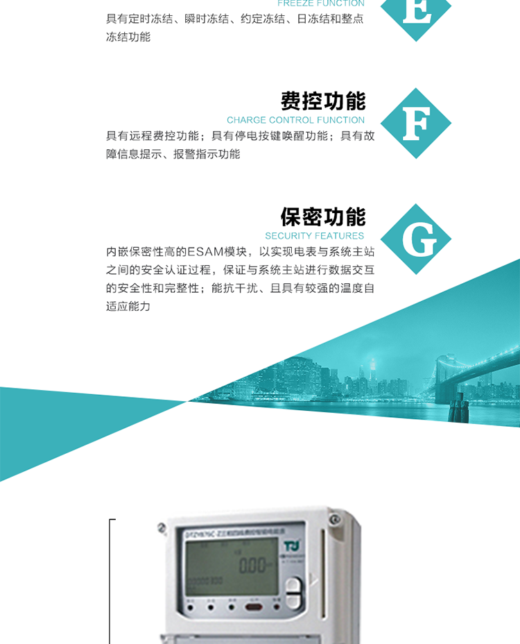 具有停電按鍵喚醒功能、停電紅外喚醒功能，并可以停電喚醒紅外抄表。
具有故障信息提示、報警（液晶、報警燈）功能。
具有定時凍結、瞬時凍結、約定凍結和日凍結功能。
可選負荷曲線數據記錄功能，存儲容量達2M。
具有開電表蓋和端鈕蓋記錄功能。
內嵌保密性高的ESAM模塊，以實現電表與系統主站之間的安全認證過程，保證與系統主站進行數據交互的安全性和完整性。
電磁兼容性能優良，能抵御高壓尖峰脈沖、強磁場、強靜電、雷擊浪涌的干擾、且具有較強的溫度自適應能力。
三相電源供電，三相三線中的任一相或三相四線中的任兩相斷電時，電能表仍能正常工作。
