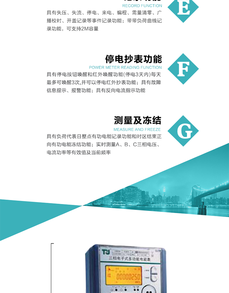 10）實時測量A、B、C三相電壓、電流功率等有效值及當前頻率。
11）具有停電按鈕喚醒和紅外喚醒功能(停電3天內)每天最多可喚醒3次，并可以停電紅外抄表功能。
12）具有故障信息提示、報警功能。
13）具有反向電流指示功能。
14）具有負荷代表日整點有功電能記錄功能和時區結束正向有功電能凍結功能。
15）帶開蓋記錄功能。
16）帶負荷曲線記錄功能，可支持2M容量。